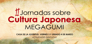 II Jornadas sobre Cultura Japonesa Megagumi – Viernes 3 y Sábado 4 de marzo-